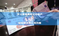 开立香港离岸公司帐户轻松解决收汇难问题