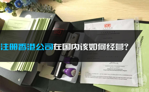 注册香港公司在国内该如何经营
