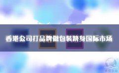 香港公司打品牌做包装跻身国际市场