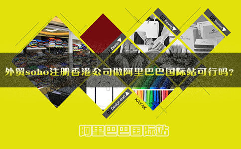 外贸soho注册香港公司做阿里巴巴国际站可行吗
