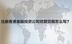 注册香港金融投资公司经营范围怎么写？