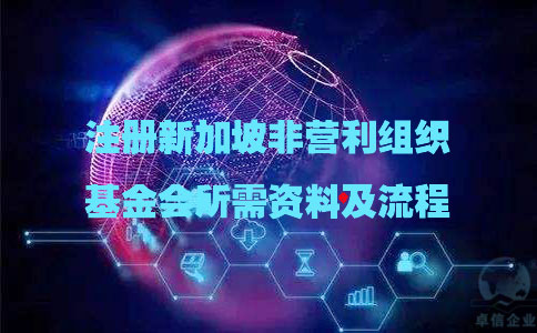 注册新加坡非营利组织基金会所需资料